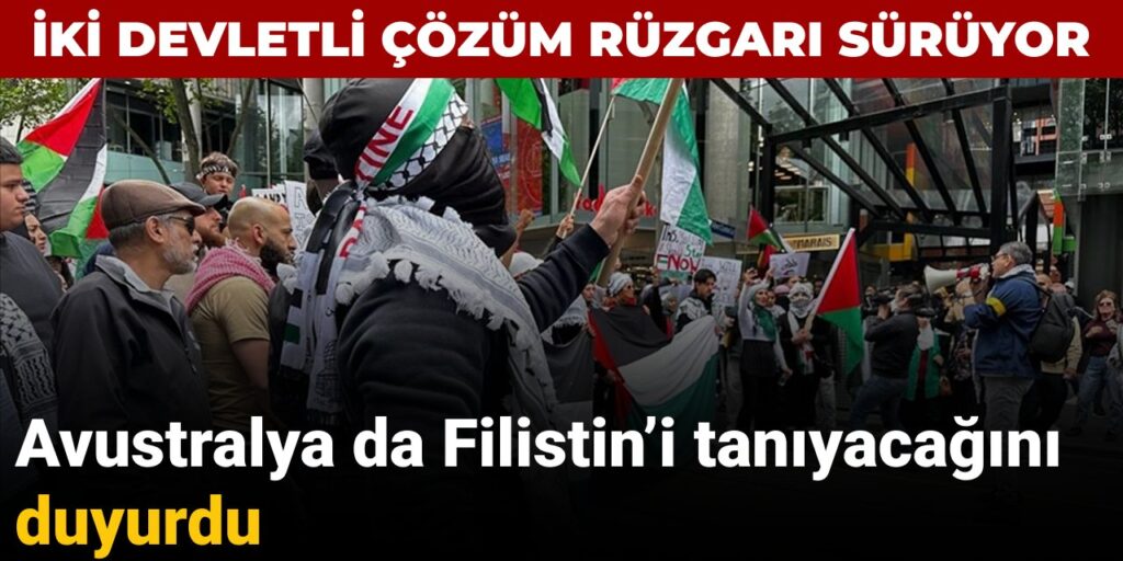 Avustralya da Filistin’i tanıyacağını açıkladı: İki devletli çözüm rüzgarı sürüyor