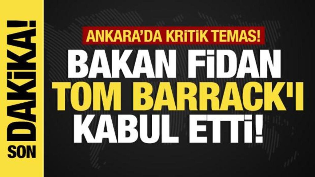 Son dakika… Bakan Fidan Tom Barrack’ı kabul etti!